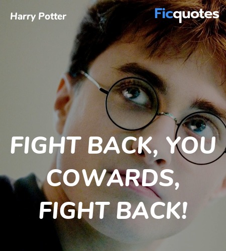  Fight back, you cowards, fight back quote image